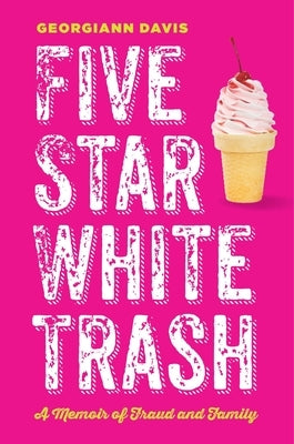 Five Star White Trash: A Memoir of Fraud and Family by Davis, Georgiann