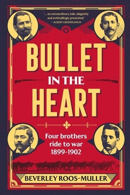 BULLET IN THE HEART - Four Brothers ride to war 1899-1902 by Roos-Muller, Beverley