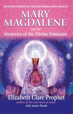 Mary Magdalene and the Mysteries of the Divine Feminine by Prophet, Elizabeth Clare