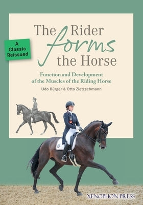 The Rider Forms the Horse: Function and Development of the Muscles of the Riding Horse by Burger, Udo