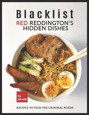 Blacklist: Red Reddington's Hidden Dishes: Recipes To Feed the Criminal Minds by Hill, Jill