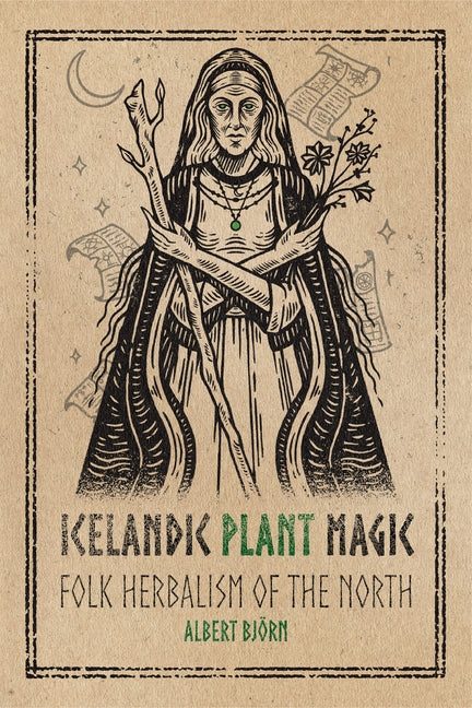 Icelandic Plant Magic: Folk Herbalism of the North by Bj&#246;rn Shiell, Albert