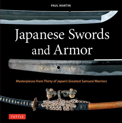 Japanese Swords and Armor: Masterpieces from Thirty of Japan's Most Famous Samurai Warriors by Martin, Paul
