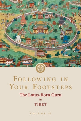 Following in Your Footsteps, Volume III: The Lotus-Born Guru in Tibet by Padmasambhava