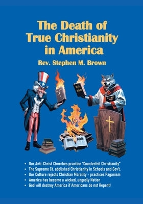 The Death Of True Christianity In America by Brown, Pastor Stephen M.