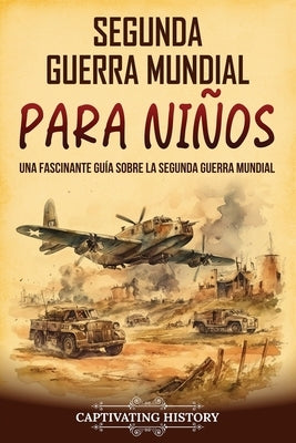 Segunda Guerra Mundial para ni?os: Una fascinante gu?a sobre la Segunda Guerra Mundial by History, Captivating