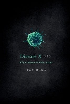DiseaseX: Why It Matters & Other Essays by Renz, Tom