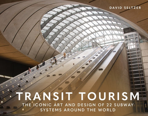 Transit Tourism: The Iconic Art and Design of 22 Subway Systems Around the World by Seltzer, David
