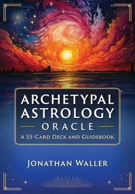 Archetypal Astrology Oracle: A 55-Card Deck and Guidebook by Waller, Jonathan