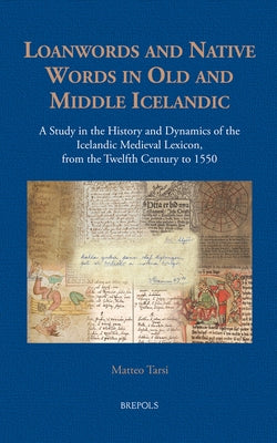 Loanwords and Native Words in Old and Middle Icelandic (12th C.- 1550): A Study in the History and Dynamics of the Icelandic Medieval Lexicon by Tarsi, Matteo