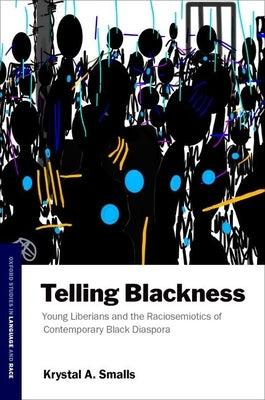 Telling Blackness: Young Liberians and the Raciosemiotics of Contemporary Black Diaspora by Smalls, Krystal