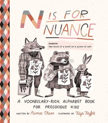 N Is for Nuance: A Vocabulary-Rich Alphabet Book for Precocious Kids by Chase, Aimee