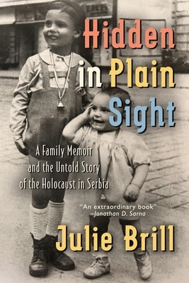 Hidden in Plain Sight: A Family Memoir and the Untold Story of the Holocaust in Serbia by Brill, Julie