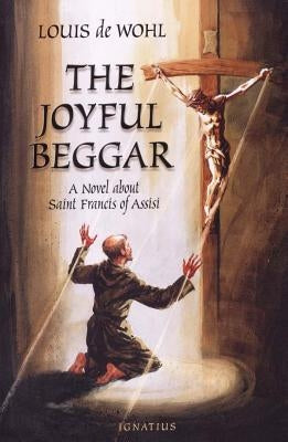 The Joyful Beggar: A Novel of St. Francis of Assisi by de Wohl, Louis
