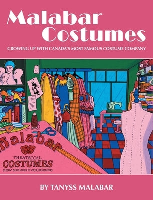 Malabar Costumes: Growing Up With Canada's Most Famous Costume Company by Malabar, Tanyss