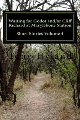 Waiting for Godot and/or Cliff Richard at Marylebone Station: Short Stories Volume 4 by Hyland, Tony