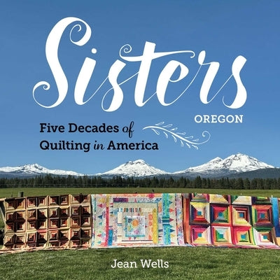 Sisters, Oregon--Five Decades of Quilting in America by Wells, Jean