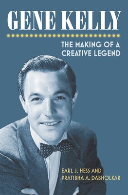 Gene Kelly: The Making of a Creative Legend by Hess, Earl