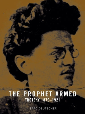 The Prophet Armed: Trotsky 1879-1921 by Deutscher, Isaac