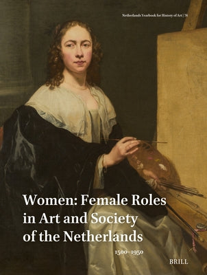 Netherlands Yearbook for History of Art / Nederlands Kunsthistorisch Jaarboek 74 (2024): Women: Female Roles in Art and Society of the Netherlands, 15 by Honig, Elizabeth Alice