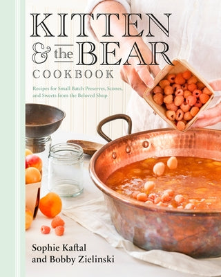 Kitten and the Bear Cookbook: Recipes for Small Batch Preserves, Scones, and Sweets from the Beloved Shop by Kaftal, Sophie