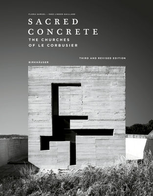 Sacred Concrete: The Churches of Le Corbusier by Samuel, Flora