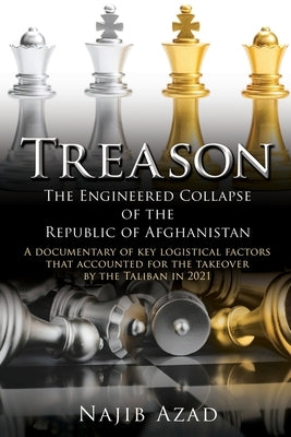 Treason: The Engineered Collapse of the Republic of Afghanistan by Azad, Najib