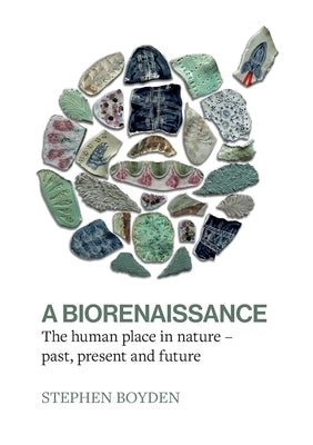 A Biorenaissance: The human place in nature - past, present and future by Boyden, Stephen