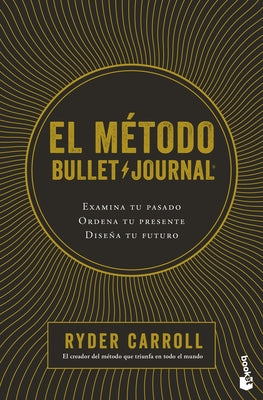 El Método Bullet Journal: Examina Tu Pasado. Ordena Tu Presente. Diseña Tu Futuro / The Bullet Journal Method by Carroll, Ryder