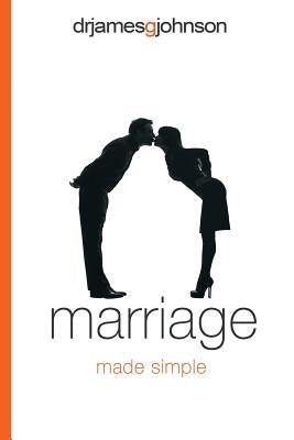 Marriage Made Simple: Written for guys, by a guy, with guys in mind (and their wives) by Johnson, James G.