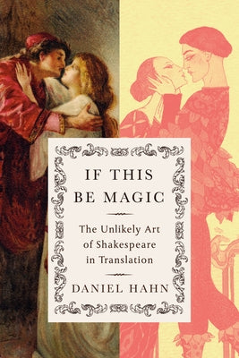If This Be Magic: The Unlikely Art of Shakespeare in Translation by Hahn, Daniel