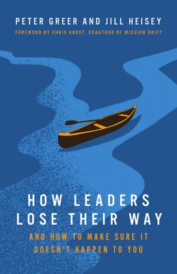 How Leaders Lose Their Way: And How to Make Sure It Doesn't Happen to You by Greer, Peter