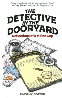 The Detective in the Dooryard: Reflections of a Maine Cop by Cotton, Timothy