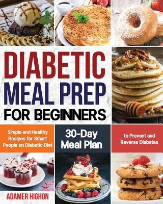 Diabetic Meal Prep for Beginners: Simple and Healthy Recipes for Smart People on Diabetic Diet 30-Day Meal Plan to Prevent and Reverse Diabetes by Highon, Adamer