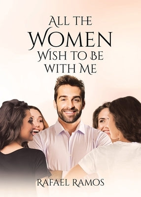 All the Women wish to be with Me by Ramos, Rafael