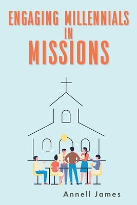 Engaging Millennials in Missions by James, Annell