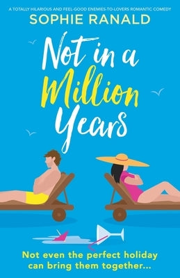 Not in a Million Years: A totally hilarious and feel-good enemies-to-lovers romantic comedy by Ranald, Sophie