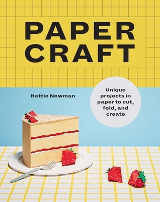 Papercraft: Unique Projects in Paper to Cut, Fold, and Create by Newman, Hattie