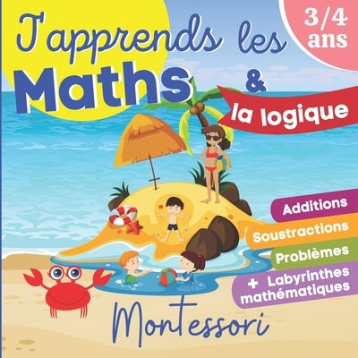J'apprends les MATHS et la Logique - MONTESSORI: Dès 4 ans: livre d'exercices de maths pour enfants - Grande section, CP, CE1 - Additions, Soustractio by Les Petits Livres Montessori