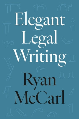 Elegant Legal Writing by McCarl, Ryan