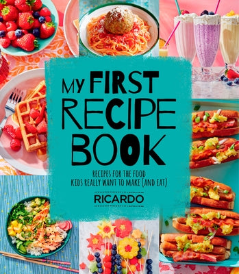 My First Recipe Book: Recipes for the Food Kids Really Want to Make (and Eat) by Larrivee, Ricardo