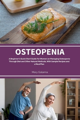 Osteopenia: A Beginner's Quick Start Guide from Women on Managing Osteopenia Through Diet and Other Natural Methods, with Sample Recipes and a Meal Pl by Golanna, Mary