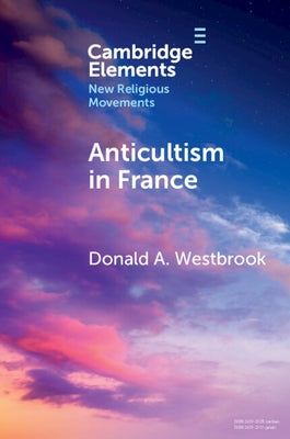 Anticultism in France: Scientology, Religious Freedom, and the Future of New and Minority Religions by Westbrook, Donald A.