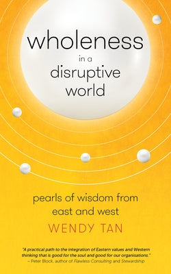 Wholeness in a Disruptive World: Pearls of Wisdom from East and West by Tan, Wendy