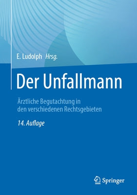 Der Unfallmann: Ärztliche Begutachtung in Den Verschiedenen Rechtsgebieten by Ludolph, E.