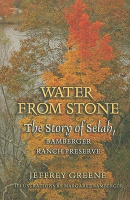 Water from Stone: The Story of Selah, Bamberger Ranch Preserve by Greene, Jeffrey