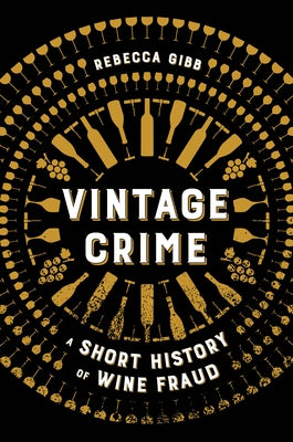 Vintage Crime: A Short History of Wine Fraud by Gibb, Rebecca