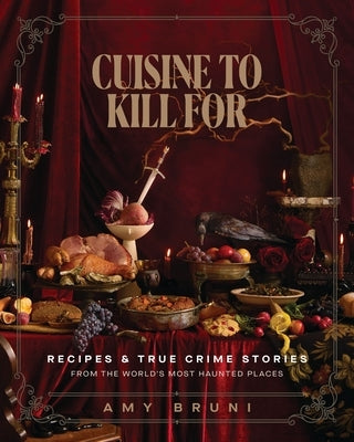 Cuisine to Kill for (New 2026 Cookbook): Over 50 Recipes and True Crime Stories from the World's Most Haunted Places by Bruni, Amy