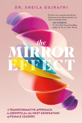 The Mirror Effect: A Transformative Approach to Growth for the Next Generation of Female Leaders by Gujrathi, Sheila