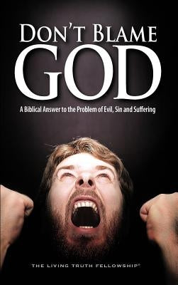 Don't Blame God: A Biblical Answer to the Problem of Evil, Sin and Suffering by Lynn, John a.